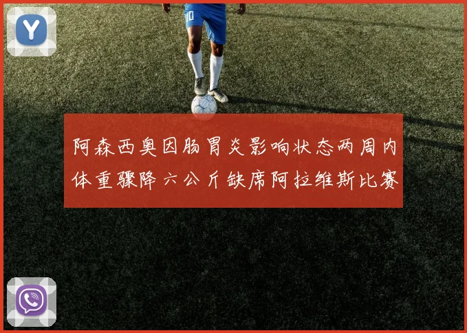 阿森西奥因肠胃炎影响状态两周内体重骤降六公斤缺席阿拉维斯比赛