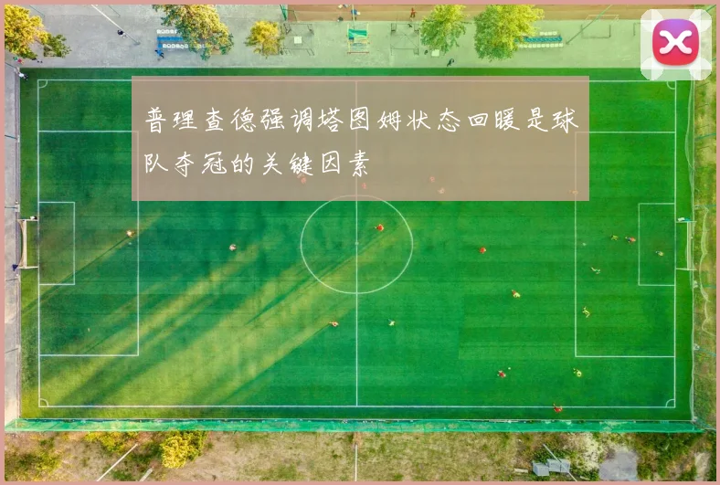 普理查德强调塔图姆状态回暖是球队夺冠的关键因素