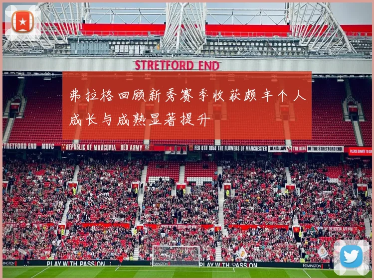弗拉格回顾新秀赛季收获颇丰个人成长与成熟显著提升