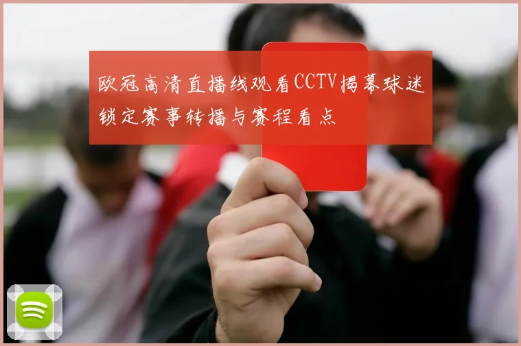 欧冠高清直播线观看CCTV揭幕球迷锁定赛事转播与赛程看点